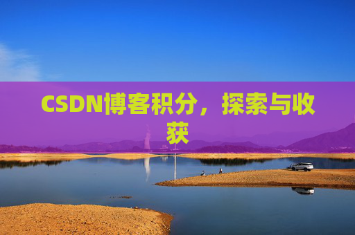CSDN博客积分,探索与收获 CSDN博客积分,探索与收获